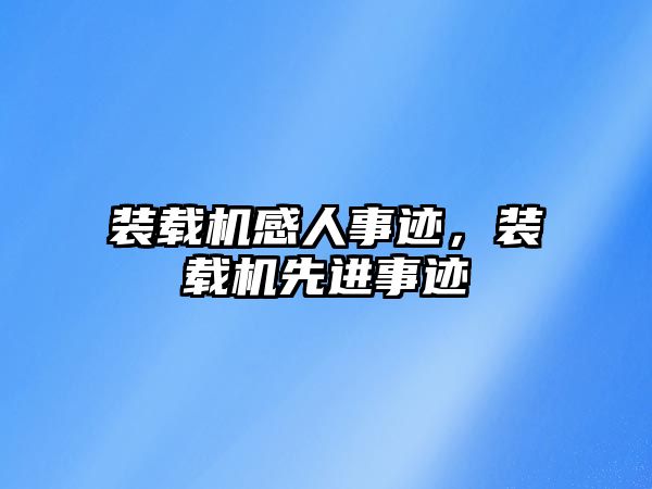 裝載機感人事跡，裝載機先進(jìn)事跡