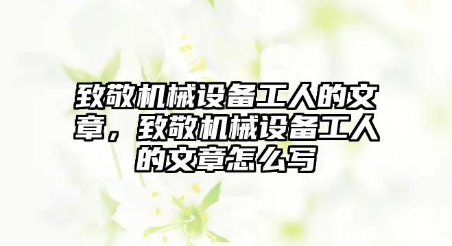 致敬機械設備工人的文章，致敬機械設備工人的文章怎么寫