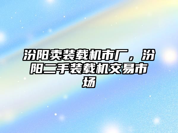 汾陽賣裝載機(jī)市廠，汾陽二手裝載機(jī)交易市場(chǎng)