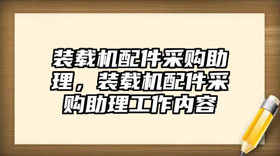 裝載機(jī)配件采購助理，裝載機(jī)配件采購助理工作內(nèi)容