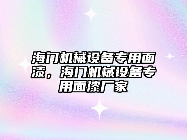 海門機械設(shè)備專用面漆，海門機械設(shè)備專用面漆廠家