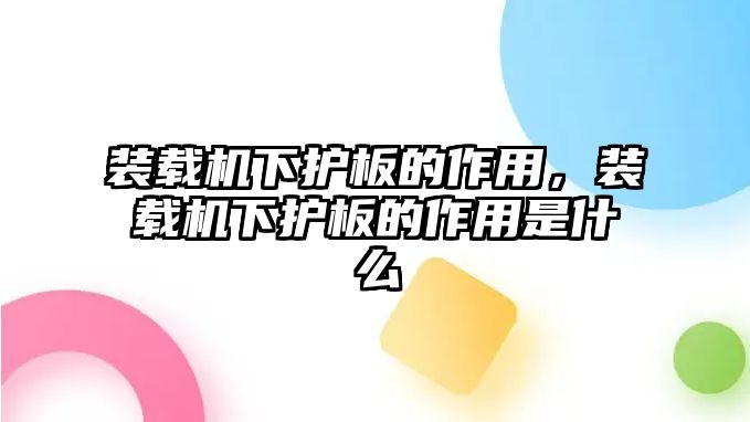 裝載機下護板的作用，裝載機下護板的作用是什么