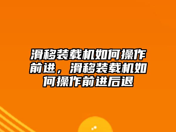 滑移裝載機如何操作前進，滑移裝載機如何操作前進后退