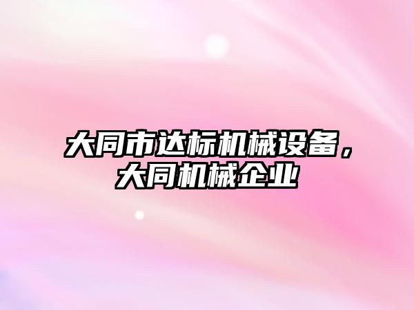 大同市達標(biāo)機械設(shè)備，大同機械企業(yè)