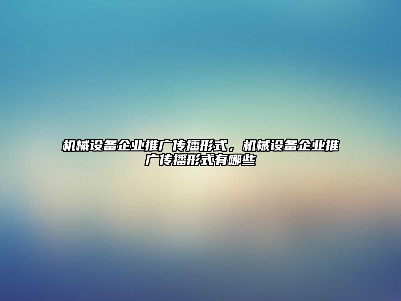 機械設備企業(yè)推廣傳播形式，機械設備企業(yè)推廣傳播形式有哪些