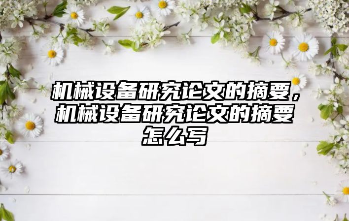 機械設備研究論文的摘要，機械設備研究論文的摘要怎么寫