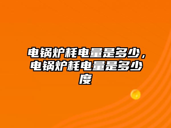 電鍋爐耗電量是多少，電鍋爐耗電量是多少度