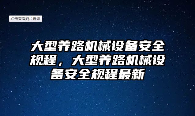 大型養(yǎng)路機械設備安全規(guī)程，大型養(yǎng)路機械設備安全規(guī)程最新