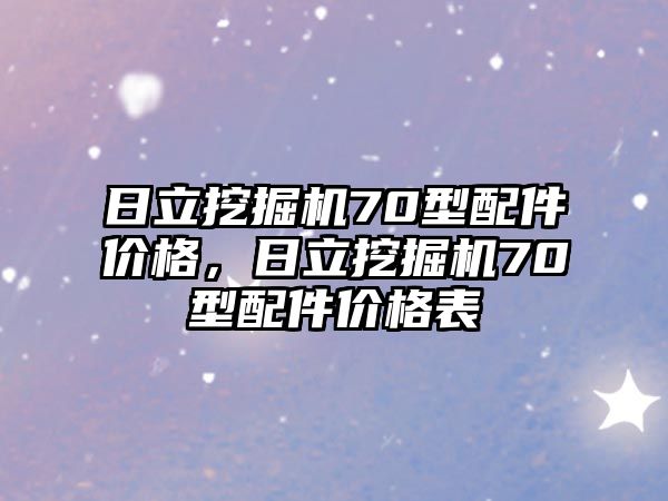 日立挖掘機(jī)70型配件價(jià)格，日立挖掘機(jī)70型配件價(jià)格表