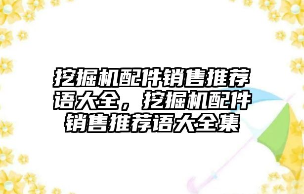 挖掘機(jī)配件銷售推薦語大全，挖掘機(jī)配件銷售推薦語大全集