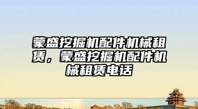 蒙盛挖掘機配件機械租賃，蒙盛挖掘機配件機械租賃電話