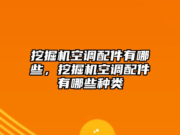 挖掘機(jī)空調(diào)配件有哪些，挖掘機(jī)空調(diào)配件有哪些種類