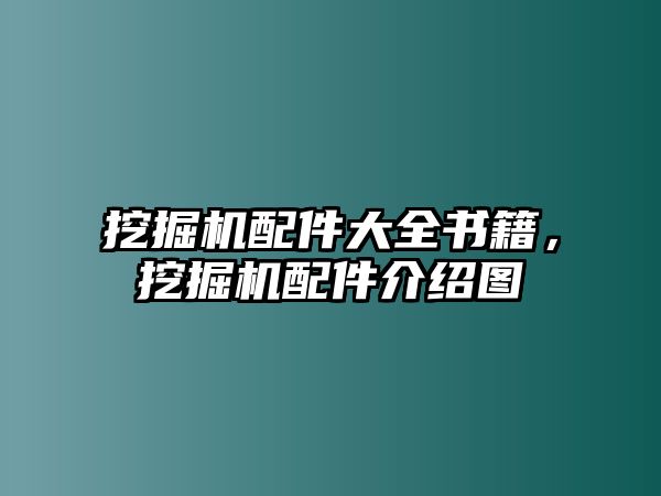 挖掘機配件大全書籍，挖掘機配件介紹圖