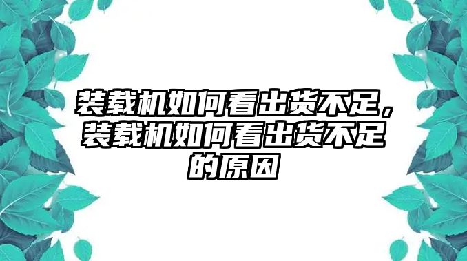 裝載機如何看出貨不足，裝載機如何看出貨不足的原因