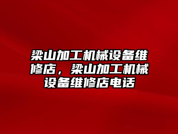 梁山加工機械設(shè)備維修店，梁山加工機械設(shè)備維修店電話