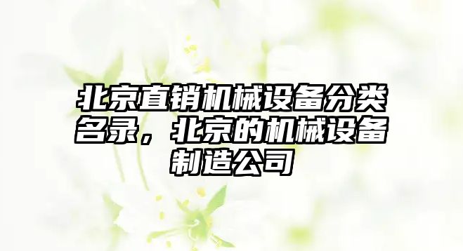 北京直銷機械設備分類名錄，北京的機械設備制造公司