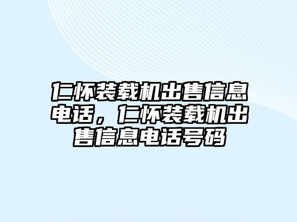 仁懷裝載機出售信息電話，仁懷裝載機出售信息電話號碼