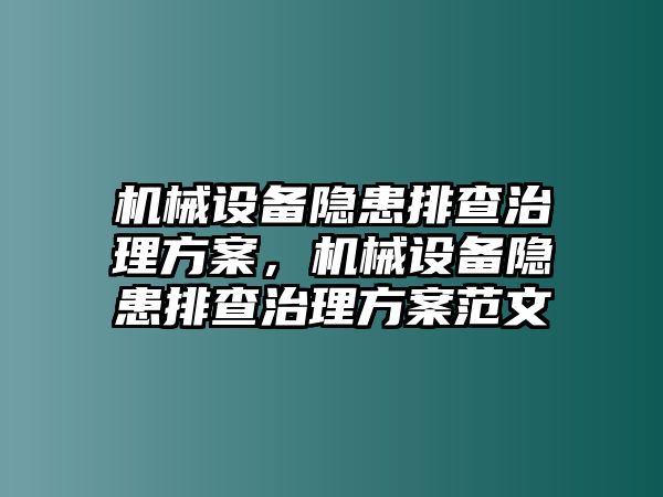 機(jī)械設(shè)備隱患排查治理方案，機(jī)械設(shè)備隱患排查治理方案范文