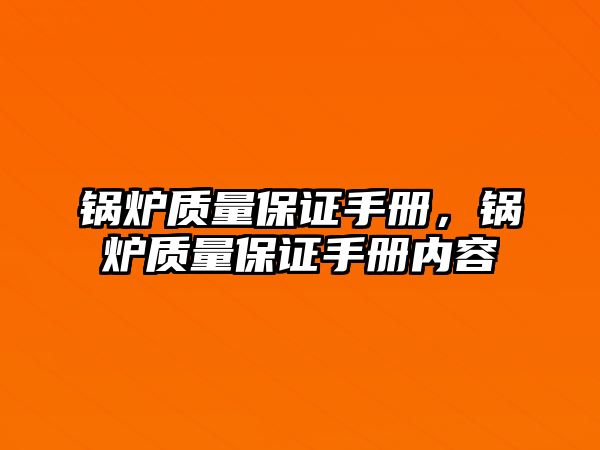 鍋爐質(zhì)量保證手冊(cè)，鍋爐質(zhì)量保證手冊(cè)內(nèi)容