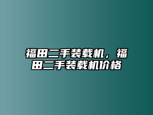 福田二手裝載機(jī)，福田二手裝載機(jī)價(jià)格