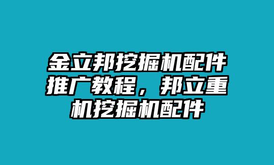 金立邦挖掘機(jī)配件推廣教程，邦立重機(jī)挖掘機(jī)配件