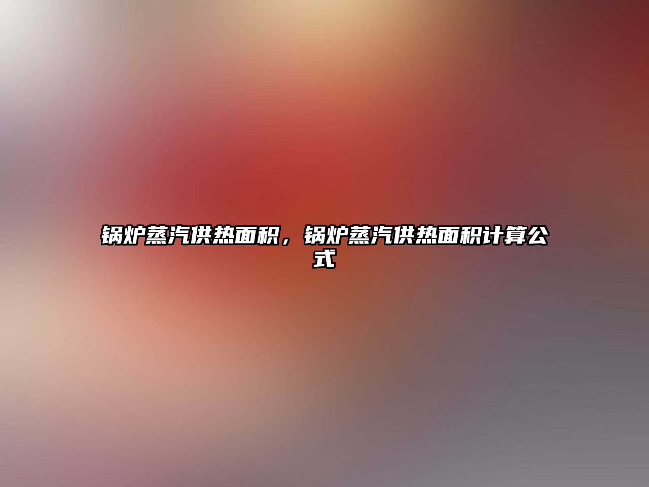 鍋爐蒸汽供熱面積，鍋爐蒸汽供熱面積計算公式