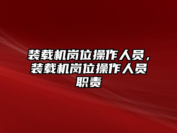 裝載機(jī)崗位操作人員，裝載機(jī)崗位操作人員職責(zé)