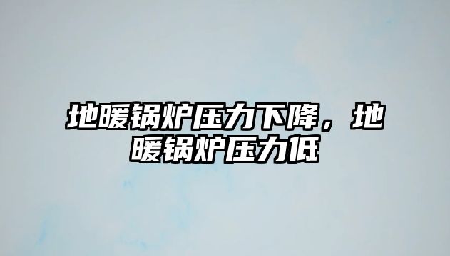 地暖鍋爐壓力下降，地暖鍋爐壓力低