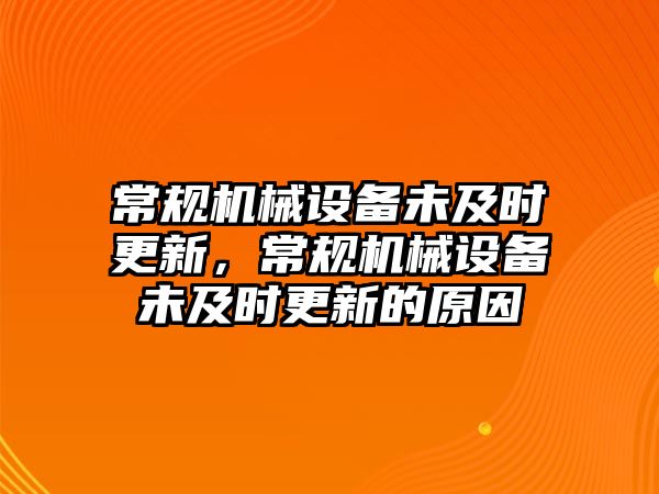 常規(guī)機(jī)械設(shè)備未及時更新，常規(guī)機(jī)械設(shè)備未及時更新的原因