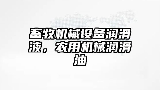 畜牧機械設備潤滑液，農(nóng)用機械潤滑油