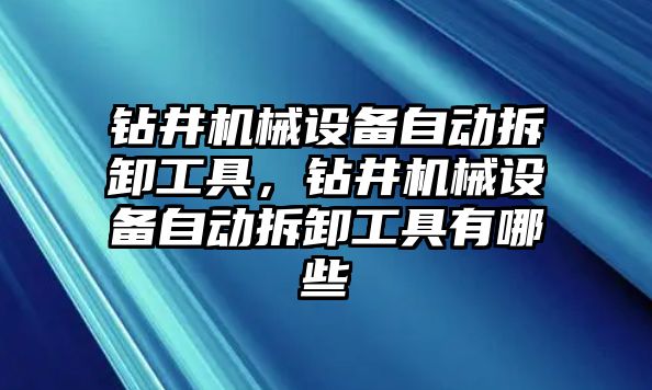 鉆井機械設(shè)備自動拆卸工具，鉆井機械設(shè)備自動拆卸工具有哪些