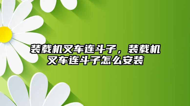 裝載機叉車連斗子，裝載機叉車連斗子怎么安裝