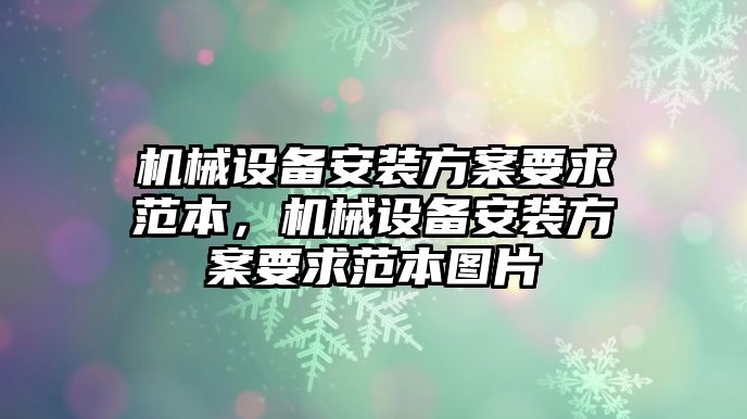 機(jī)械設(shè)備安裝方案要求范本，機(jī)械設(shè)備安裝方案要求范本圖片