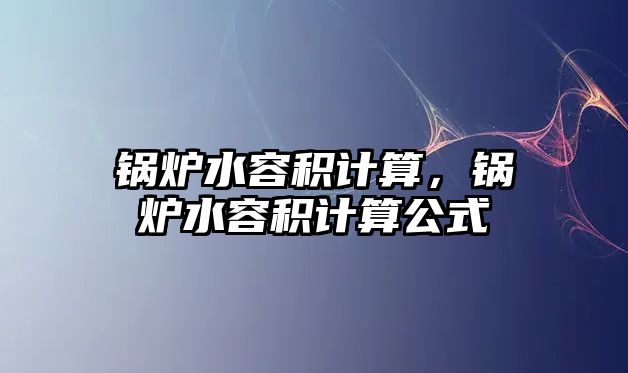 鍋爐水容積計算，鍋爐水容積計算公式