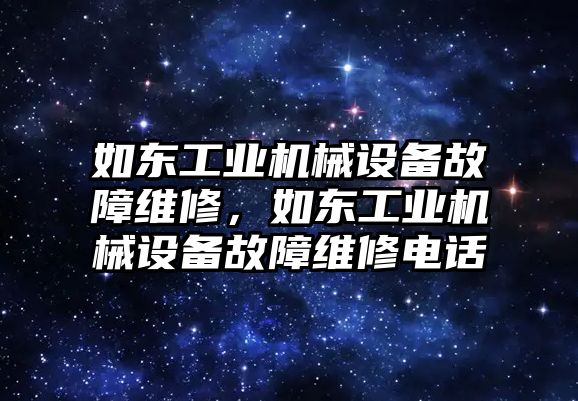 如東工業(yè)機械設備故障維修，如東工業(yè)機械設備故障維修電話