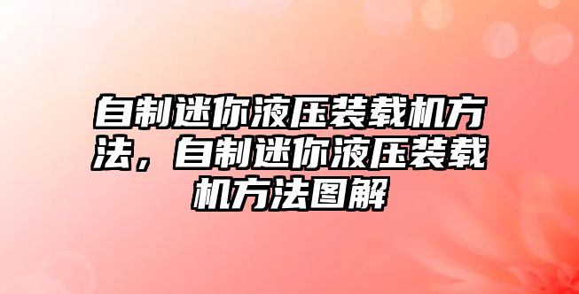 自制迷你液壓裝載機方法，自制迷你液壓裝載機方法圖解