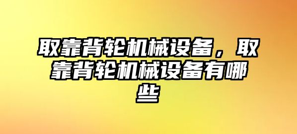 取靠背輪機(jī)械設(shè)備，取靠背輪機(jī)械設(shè)備有哪些