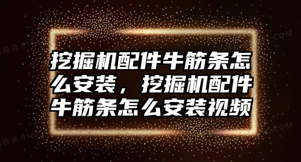 挖掘機(jī)配件牛筋條怎么安裝，挖掘機(jī)配件牛筋條怎么安裝視頻