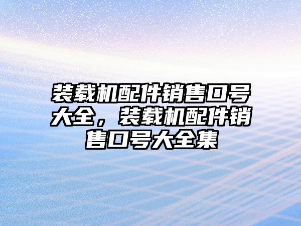 裝載機配件銷售口號大全，裝載機配件銷售口號大全集