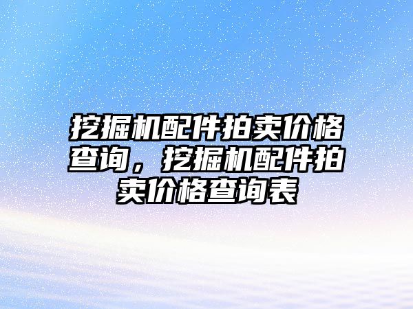 挖掘機配件拍賣價格查詢，挖掘機配件拍賣價格查詢表