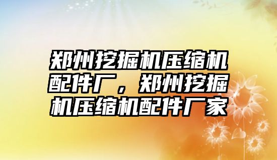 鄭州挖掘機壓縮機配件廠，鄭州挖掘機壓縮機配件廠家