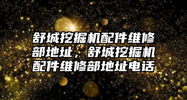 舒城挖掘機配件維修部地址，舒城挖掘機配件維修部地址電話