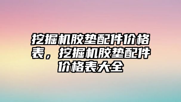 挖掘機膠墊配件價格表，挖掘機膠墊配件價格表大全