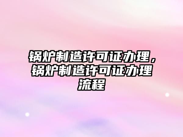 鍋爐制造許可證辦理，鍋爐制造許可證辦理流程