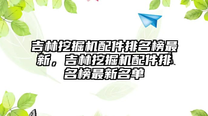 吉林挖掘機(jī)配件排名榜最新，吉林挖掘機(jī)配件排名榜最新名單