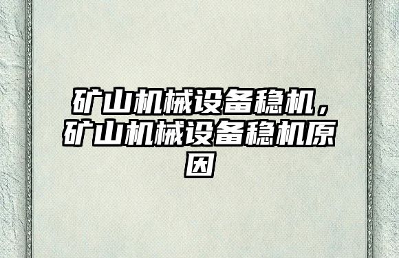 礦山機(jī)械設(shè)備穩(wěn)機(jī)，礦山機(jī)械設(shè)備穩(wěn)機(jī)原因