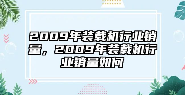 2009年裝載機(jī)行業(yè)銷量，2009年裝載機(jī)行業(yè)銷量如何