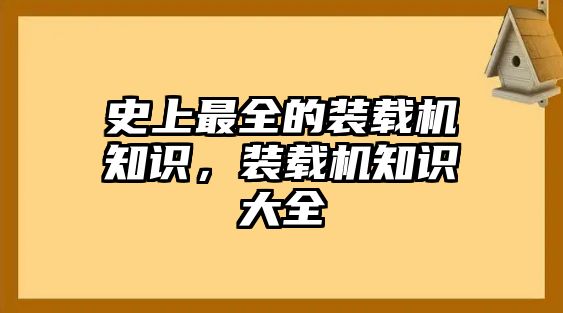 史上最全的裝載機(jī)知識(shí)，裝載機(jī)知識(shí)大全