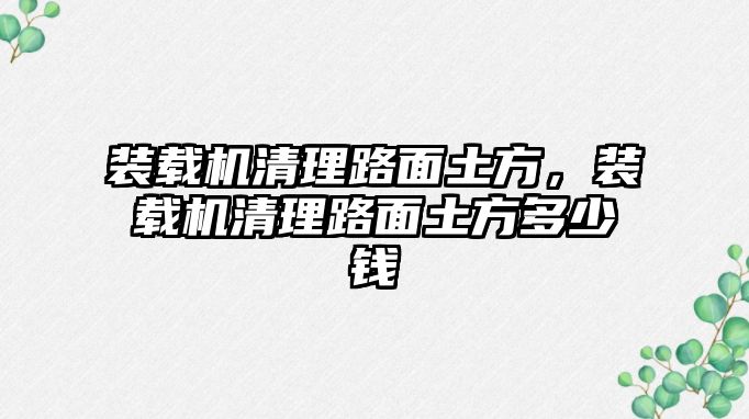 裝載機清理路面土方，裝載機清理路面土方多少錢