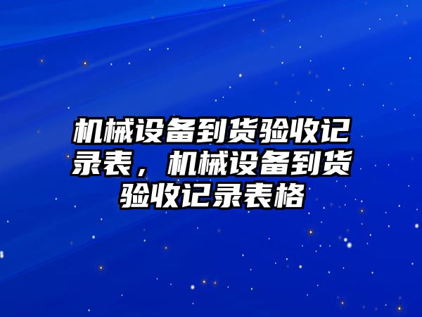 機械設備到貨驗收記錄表，機械設備到貨驗收記錄表格